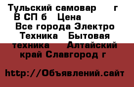 Тульский самовар 1985г. В СП-б › Цена ­ 2 000 - Все города Электро-Техника » Бытовая техника   . Алтайский край,Славгород г.